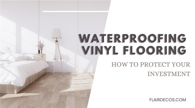 Waterproofing Vinyl Flooring: How to Protect Your Investment